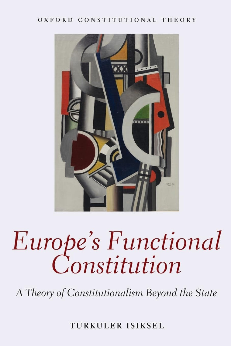 Europe's Functional Constitution: A Theory of Constitutionalism Beyond the State (Oxford Constitutional Theory)