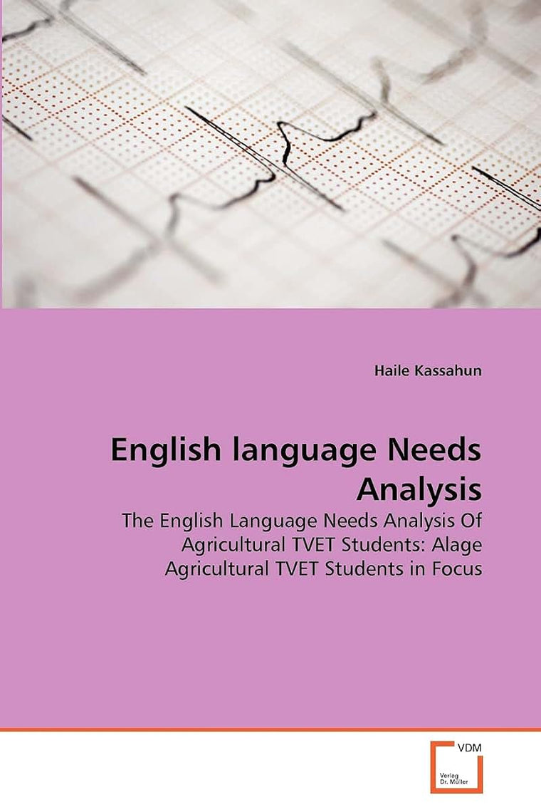 English language Needs Analysis: The English Language Needs Analysis Of Agricultural TVET Students: Alage Agricultural TVET Students in Focus