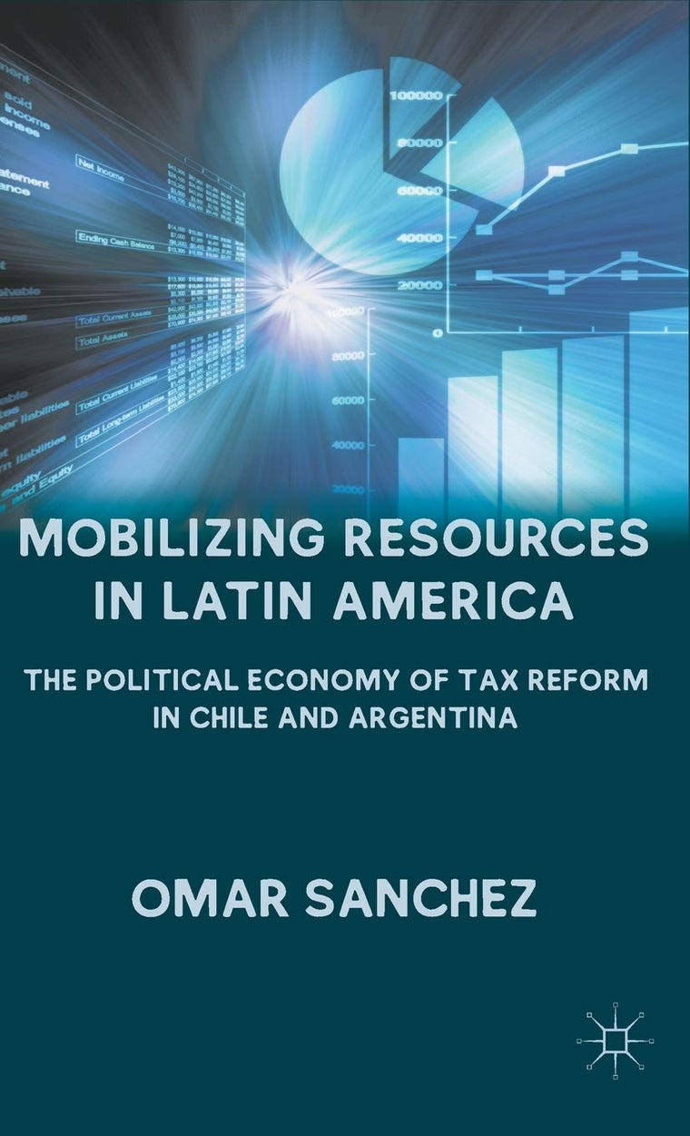 Mobilizing Resources in Latin America: The Political Economy of Tax Reform in Chile and Argentina