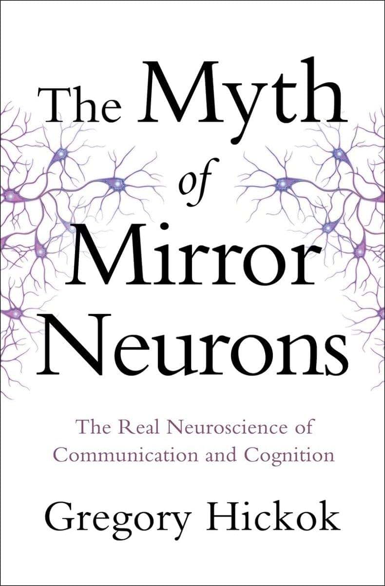 The Myth of Mirror Neurons: The Real Neuroscience of Communi