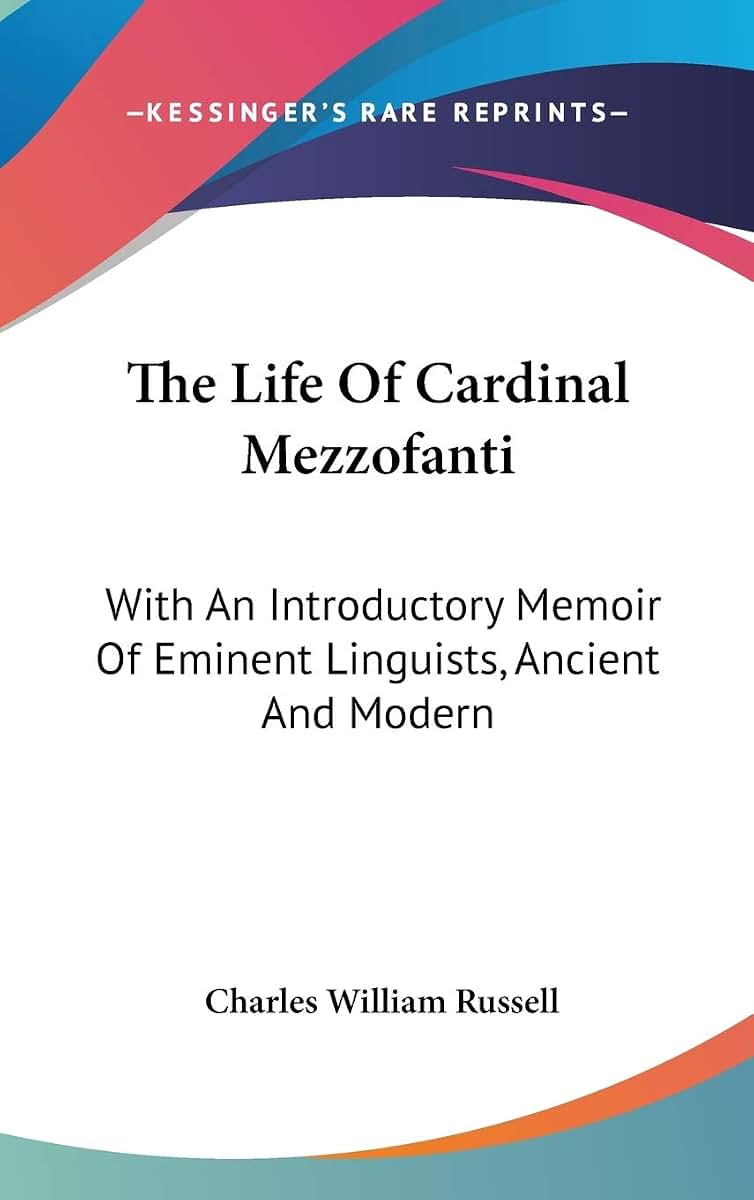 The Life Of Cardinal Mezzofanti: With An Introductory Memoir Of Eminent Linguists, Ancient And Modern