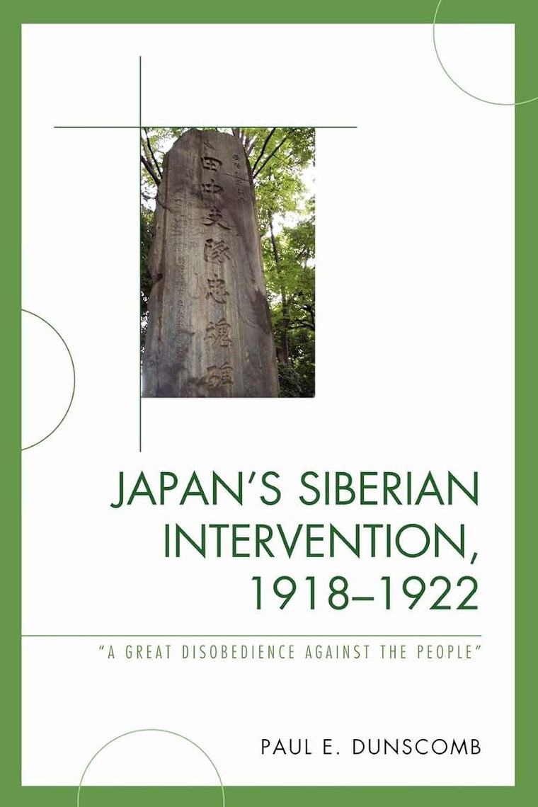 Japan's Siberian Intervention, 1918-1922: 'A Great Disobedience Against the People' (New Studies in Modern Japan)