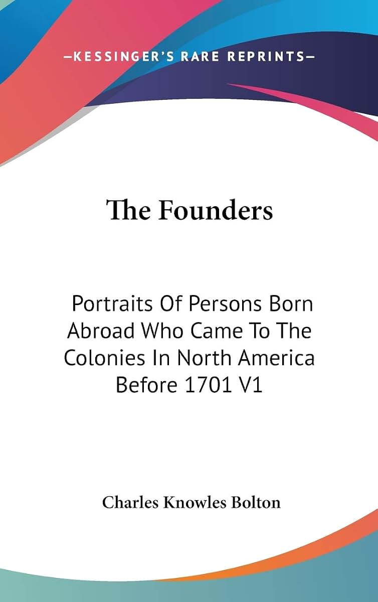 The Founders: Portraits Of Persons Born Abroad Who Came To The Colonies In North America Before 1701 V1