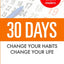 30 Days - Change your habits, Change your life: A couple of simple steps every day to create the life you want