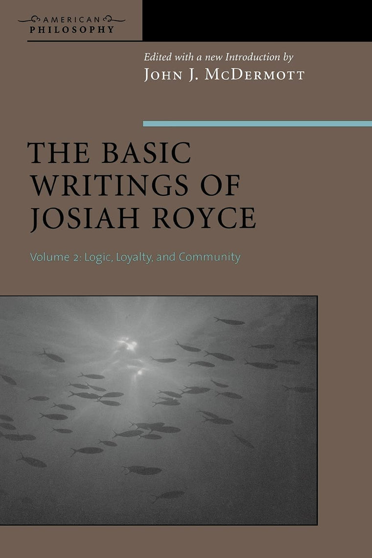The Basic Writings of Josiah Royce, Volume II: Logic, Loyalty, and Community (American Philosophy)