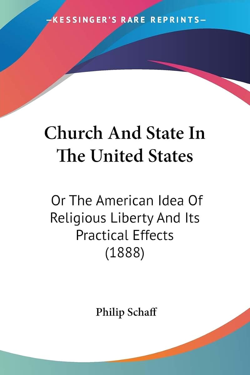 Church And State In The United States: Or The American Idea Of Religious Liberty And Its Practical Effects (1888)