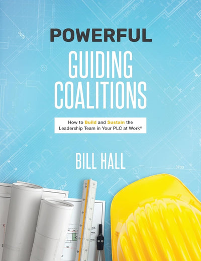 Powerful Guiding Coalitions: How to Build and Sustain the Leadership Team in Your PLC at Work