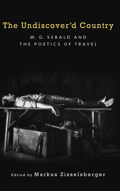 The Undiscover'd Country: W.G. Sebald and the Poetics of Travel (Studies in German Literature Linguistics and Culture) (Volume 90)