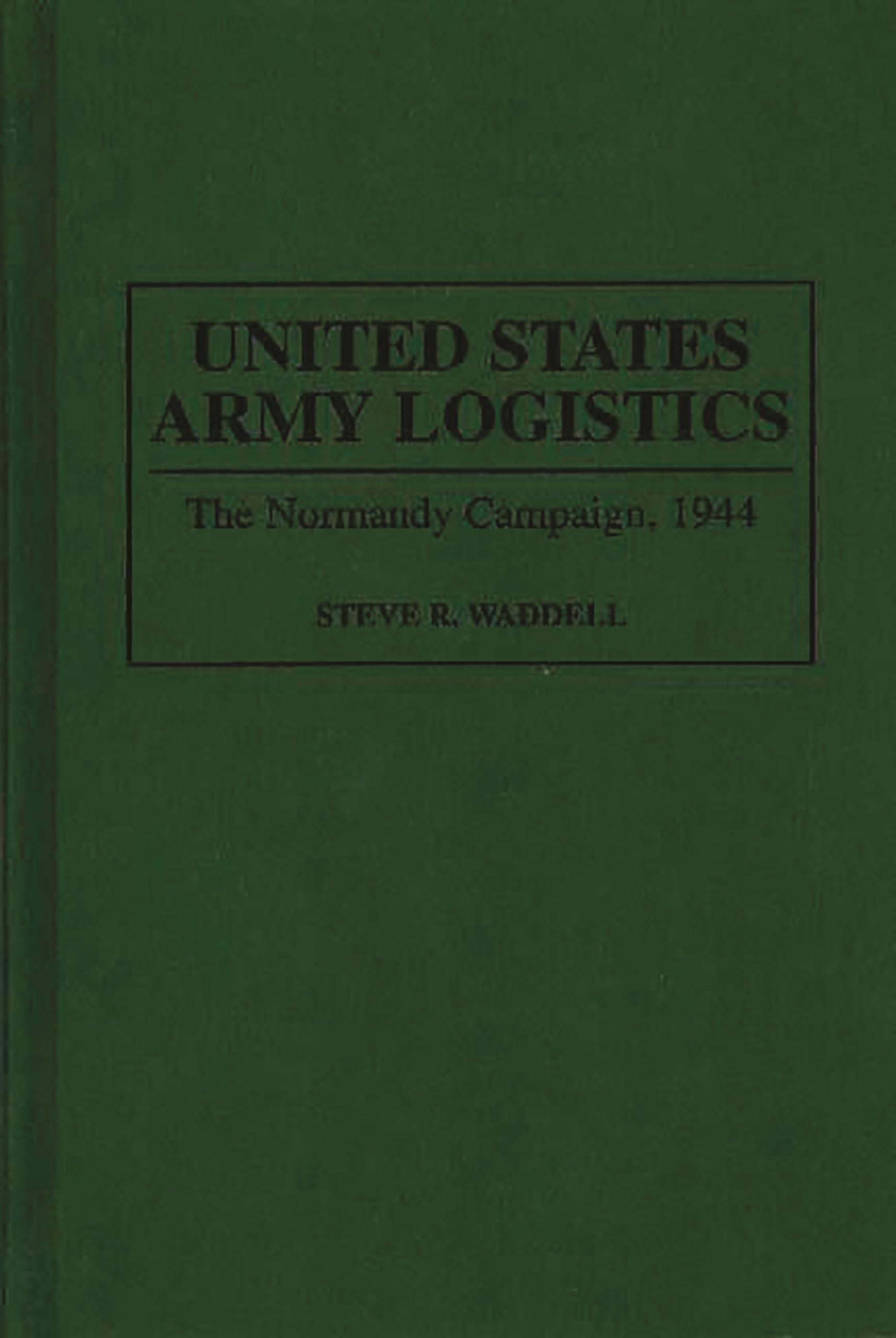 United States Army Logistics: The Normandy Campaign, 1944 (Contributions in Military Studies)