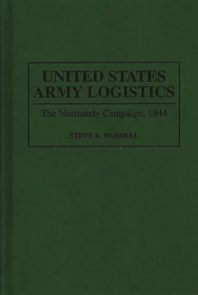 United States Army Logistics: The Normandy Campaign, 1944 (Contributions in Military Studies)