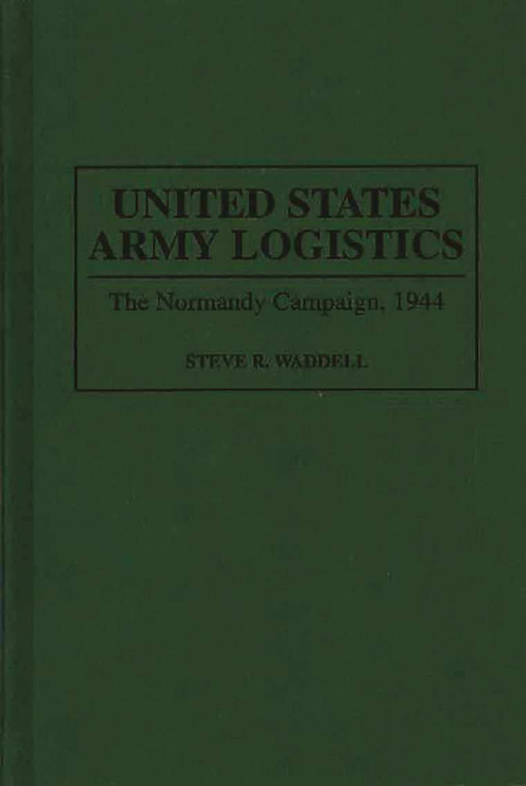 United States Army Logistics: The Normandy Campaign, 1944 (Contributions in Military Studies)