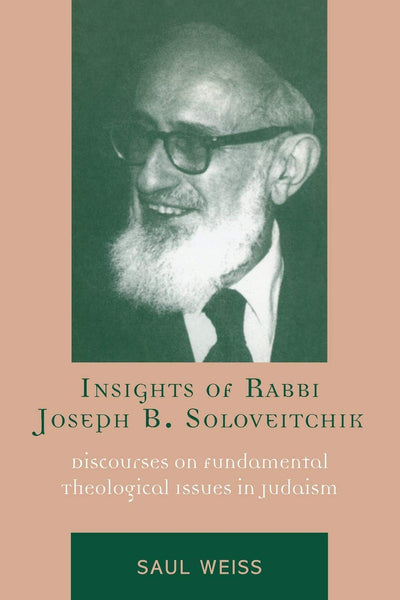 Insights of Rabbi Joseph B. Soloveitchik: Discourses on Fundamental Theological Issues in Judaism