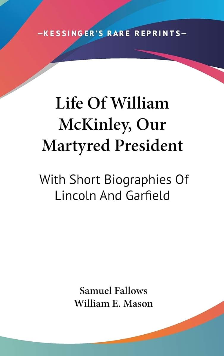Life Of William McKinley, Our Martyred President: With Short Biographies Of Lincoln And Garfield