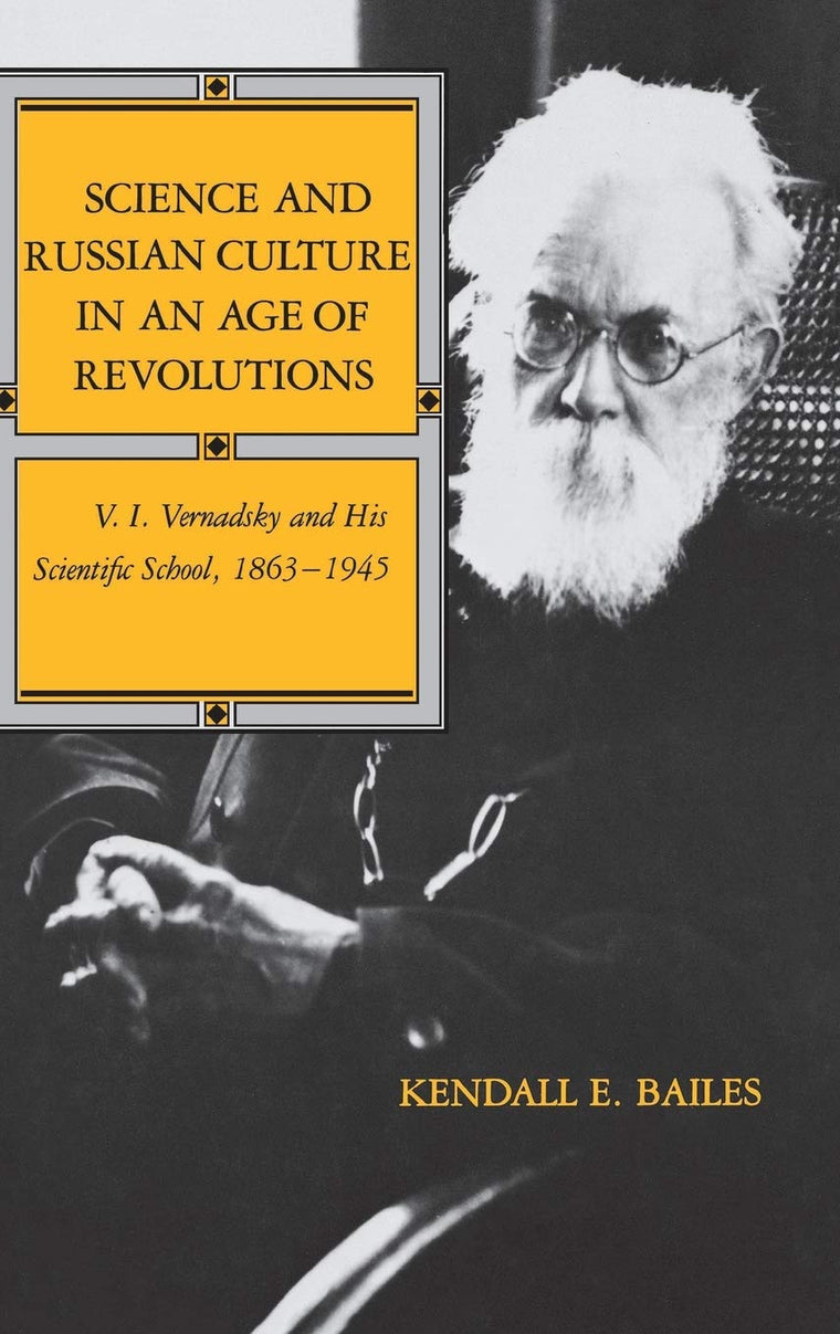 Science and Russian Culture in an Age of Revolutions: V. I. Vernadsky and His Scientific School, 1863-1945 (Indiana-Michigan Series in Russian and East European Studies)