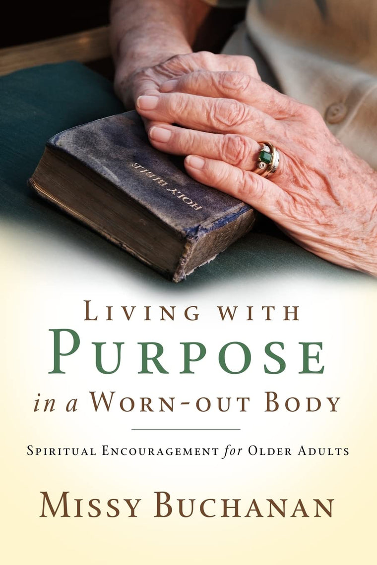 Living with Purpose in a Worn-Out Body: Spiritual Encouragement