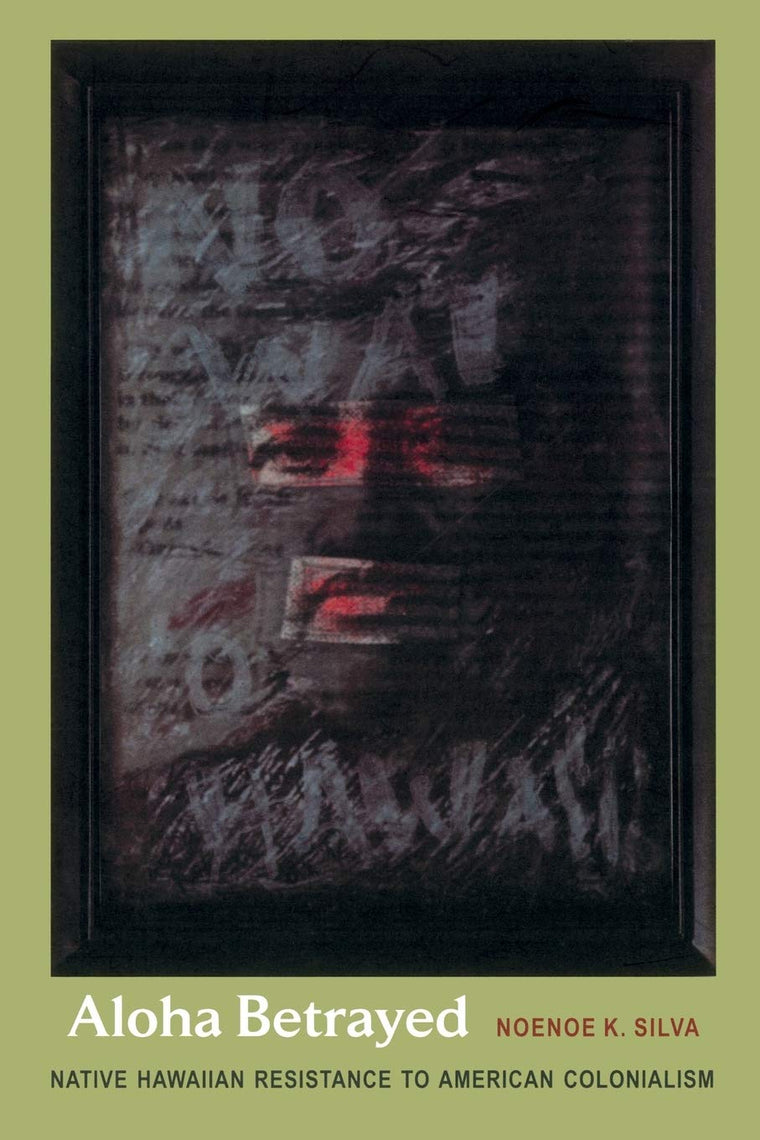 Aloha Betrayed: Native Hawaiian Resistance to American Colonialism (American Encounters/Global Interactions)