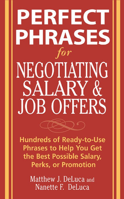 Perfect Phrases for Negotiating Salary and Job Offers: Hundreds of Ready-to-Use Phrases to Help You Get the Best Possible Salary, Perks or Promotion (Perfect Phrases Series)