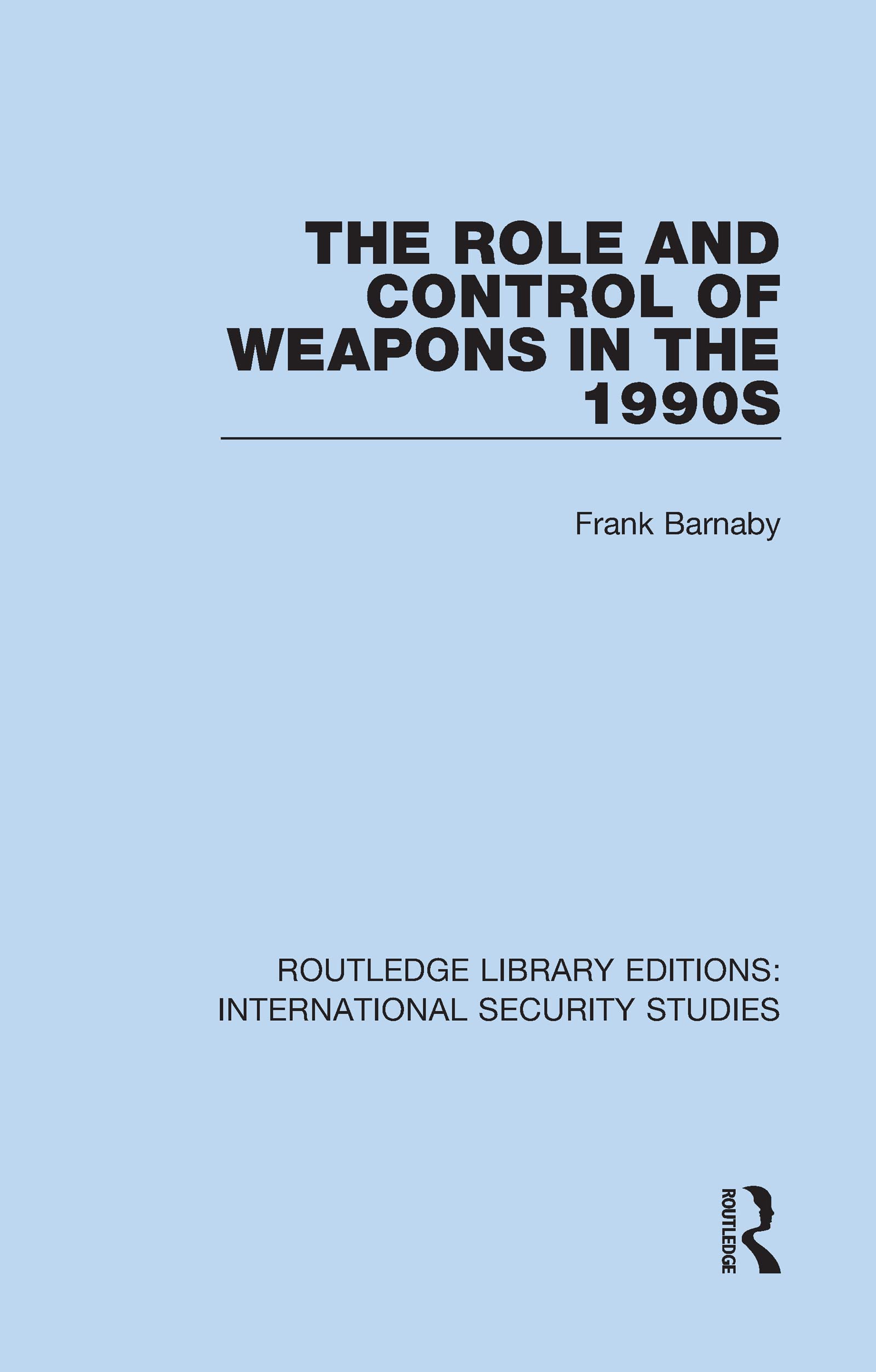 The Role and Control of Weapons in the 1990s (Routledge Library Editions: International Security Studies)