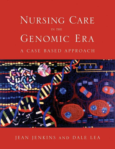 Nursing Care in the Genomic Era: A Case Based Approach: A Case Based Approach
