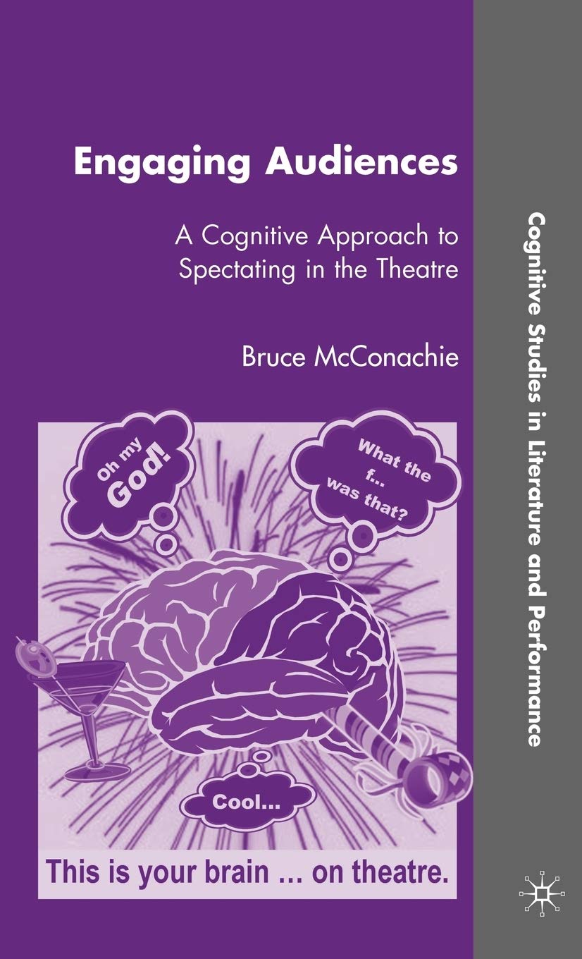 Engaging Audiences: A Cognitive Approach to Spectating in the Theatre (Cognitive Studies in Literature and Performance)