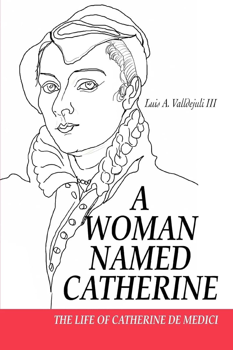 A Woman Named Catherine: The life of Catherine de Medici