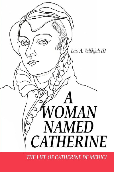 A Woman Named Catherine: The life of Catherine de Medici