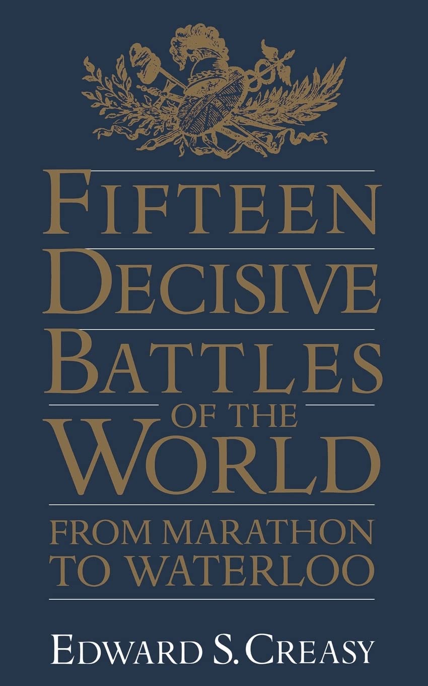 Fifteen Decisive Battles Of The World: From Marathon To Waterloo