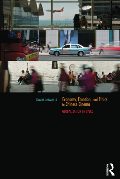 Economy, Emotion, and Ethics in Chinese Cinema (Routledge Contemporary China Series)