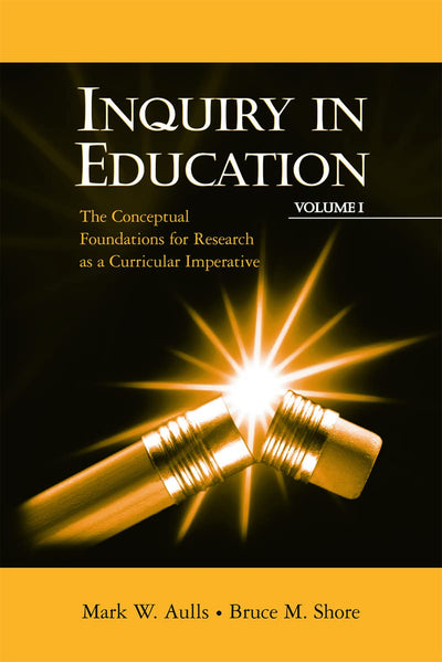Inquiry in Education, Volume I: The Conceptual Foundations for Research as a Curricular Imperative (Educational Psychology Series)
