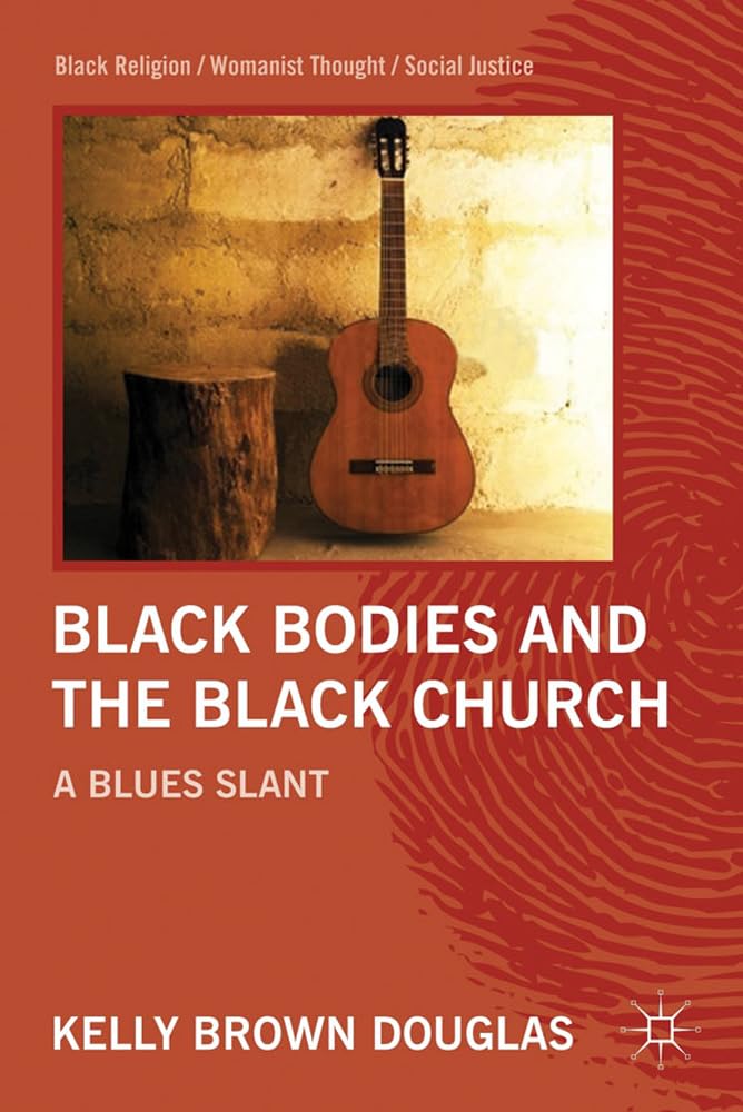 Black Bodies and the Black Church: A Blues Slant (Black Religion/Womanist Thought/Social Justice)