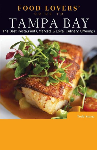 Food Lovers' Guide to Tampa Bay: The Best Restaurants, Markets & Local Culinary Offerings (Food Lovers' Series)