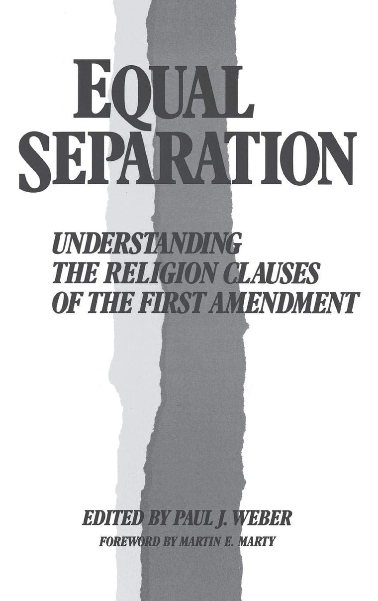 Equal Separation: Understanding the Religion Clauses of the First Amendment (Contributions in Legal Studies)