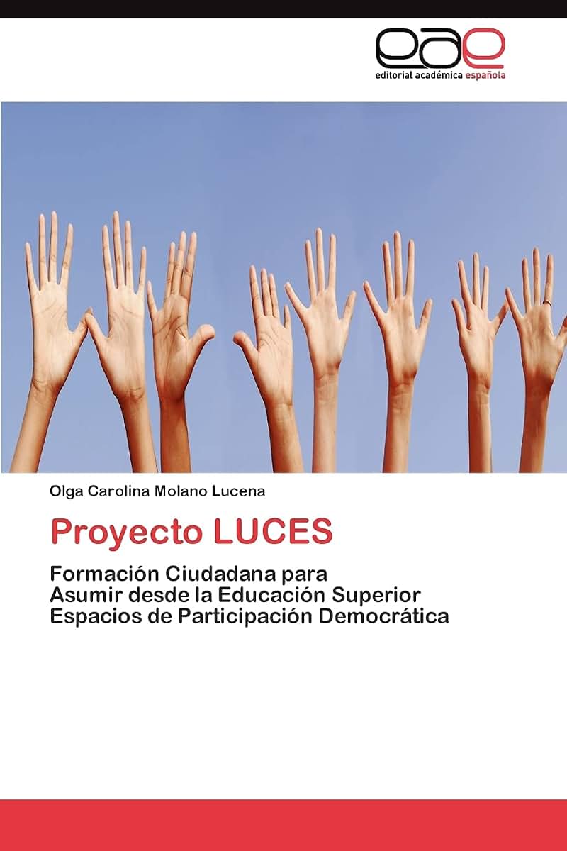 Proyecto LUCES: Formación Ciudadana para Asumir desde la Educación Superior Espacios de Participación Democrática (Spanish Edition)