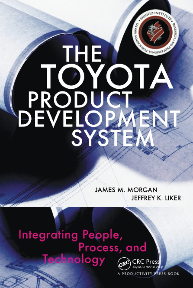 The Toyota Product Development System: Integrating People, Process And Technology