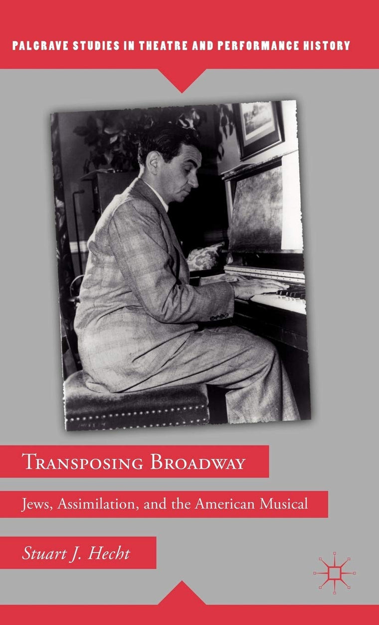 Transposing Broadway: Jews, Assimilation, and the American Musical (Palgrave Studies in Theatre and Performance History)