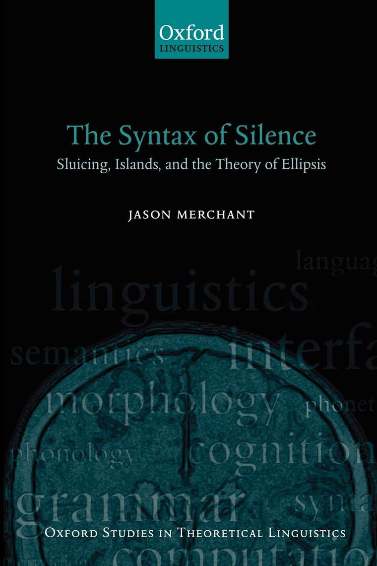 The Syntax of Silence: Sluicing, Islands, and the Theory of Ellipsis (Oxford Studies in Theoretical Linguistics)