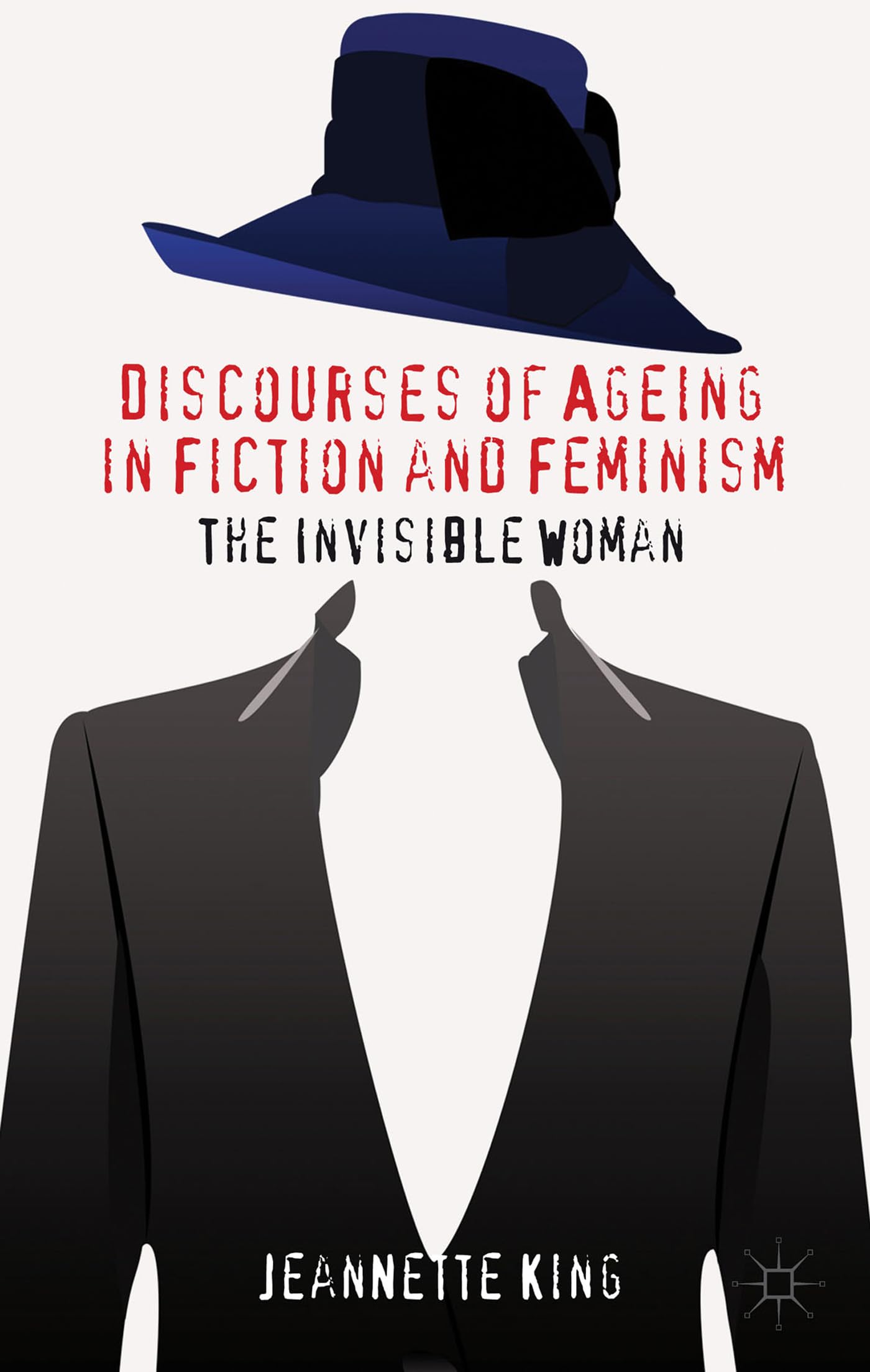 Discourses of Ageing in Fiction and Feminism: The Invisible Woman