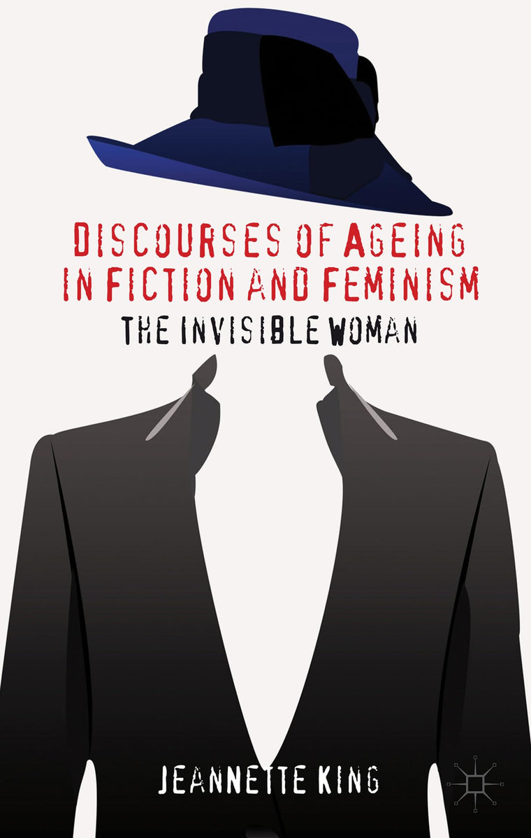 Discourses of Ageing in Fiction and Feminism: The Invisible Woman