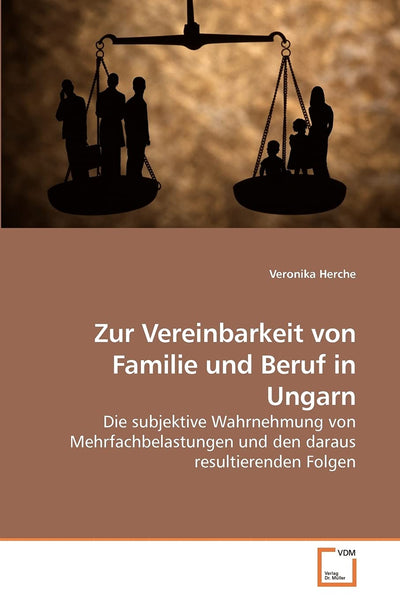 Zur Vereinbarkeit von Familie und Beruf in Ungarn: Die subjektive Wahrnehmung von Mehrfachbelastungen und den daraus resultierenden Folgen (German Edition)