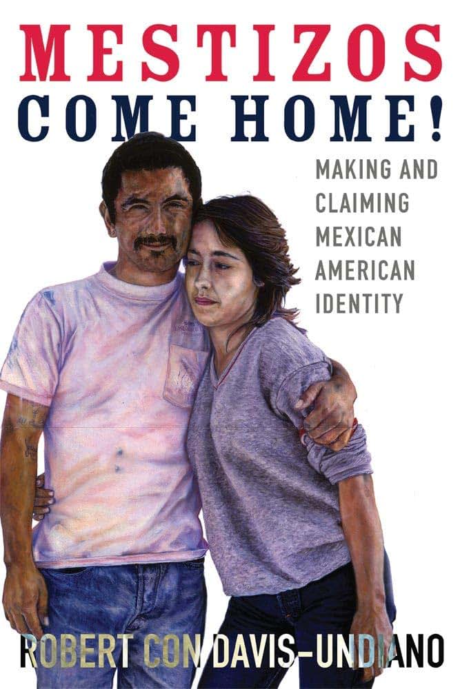 Mestizos Come Home!: Making and Claiming Mexican American Identity (Volume 19) (Chicana and Chicano Visions of the Américas Series)