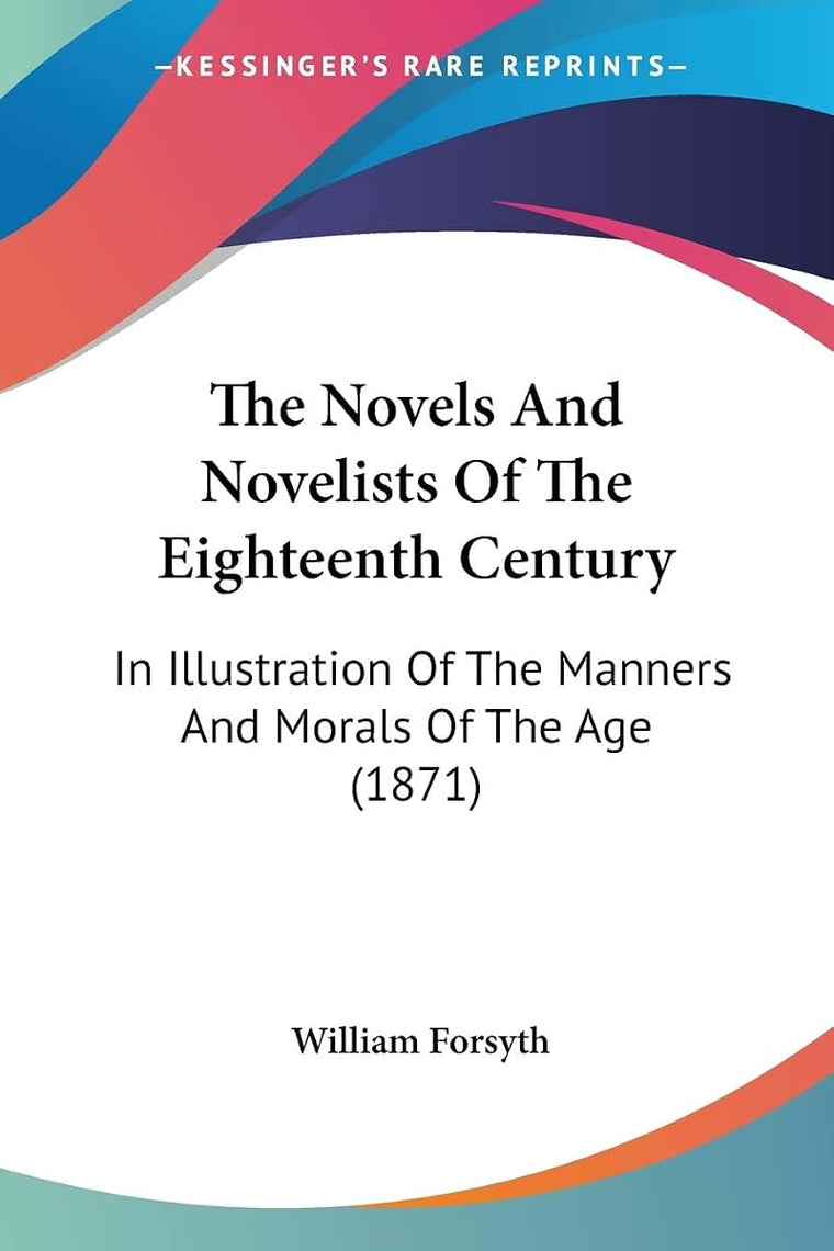 The Novels And Novelists Of The Eighteenth Century: In Illustration Of The Manners And Morals Of The Age (1871)