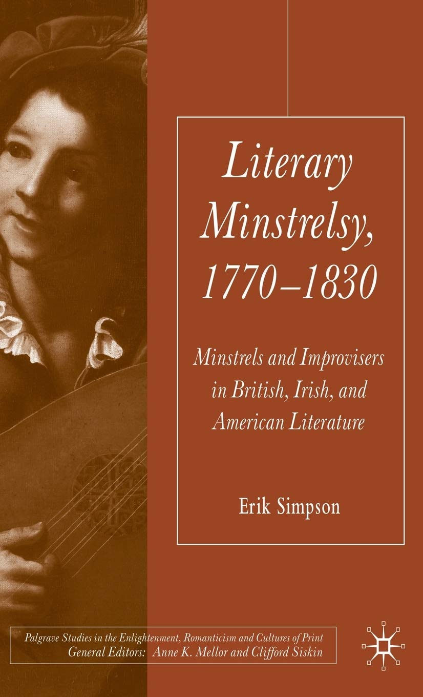 Literary Minstrelsy, 1770-1830: Minstrels and Improvisers in British, Irish, and American Literature (Palgrave Studies in the Enlightenment, Romanticism and Cultures of Print)
