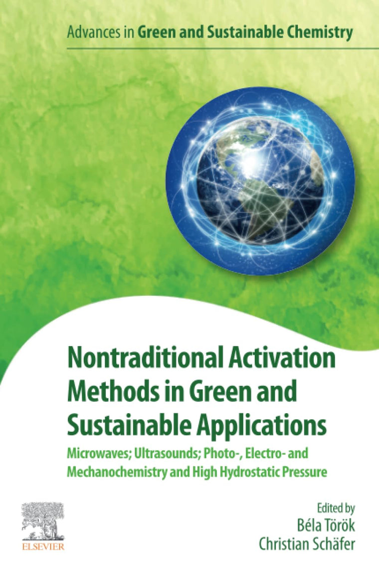 Nontraditional Activation Methods in Green and Sustainable Applications: Microwaves; Ultrasounds; Photo-, Electro- and Mechanochemistry and High ... (Advances in Green and Sustainable Chemistry)