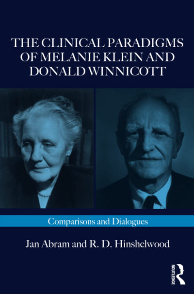 The Clinical Paradigms of Melanie Klein and Donald Winnicott (Routledge Clinical Paradigms Dialogue Series)