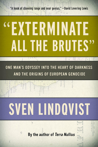"Exterminate All the Brutes": One Man's Odyssey into the Hea