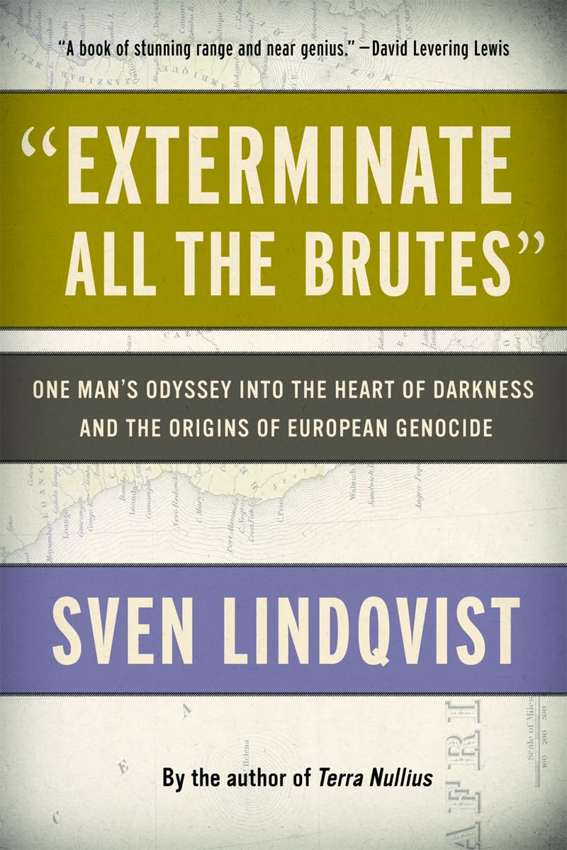 "Exterminate All the Brutes": One Man's Odyssey into the Heart of Darkness and the Origins of European Genocide