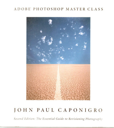 Adobe Photoshop Master Class: The Essential Guide to Revisioning Photography