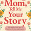 Mom, Tell Me Your Story: A Guided Journal for Mom to Share her Life, Love, and Memories
