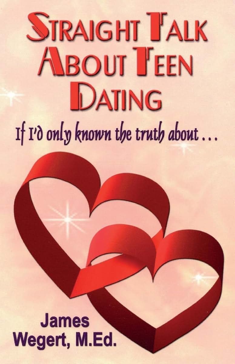 Straight Talk About Teen Dating If I'd only known the truth about . . .: A guide to dating from a Christian perspective for pre-teens and teens Second Edition
