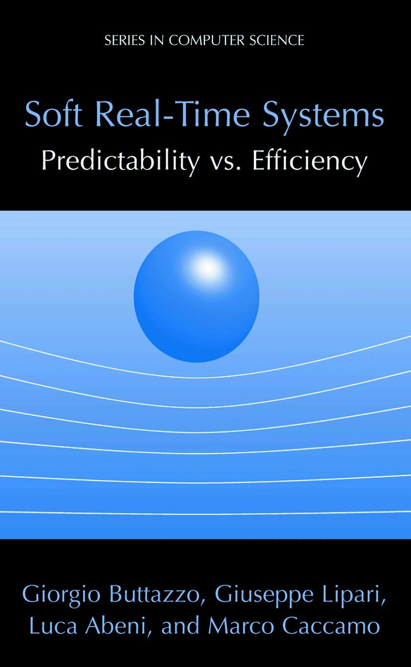Soft Real-Time Systems: Predictability vs. Efficiency: Predictability vs. Efficiency (Series in Computer Science)
